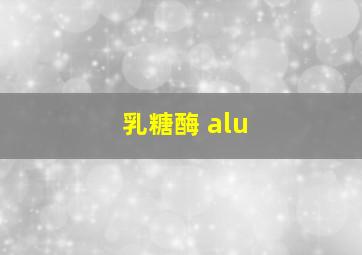 乳糖酶 alu